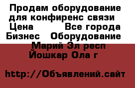 Продам оборудование для конфиренс связи › Цена ­ 100 - Все города Бизнес » Оборудование   . Марий Эл респ.,Йошкар-Ола г.